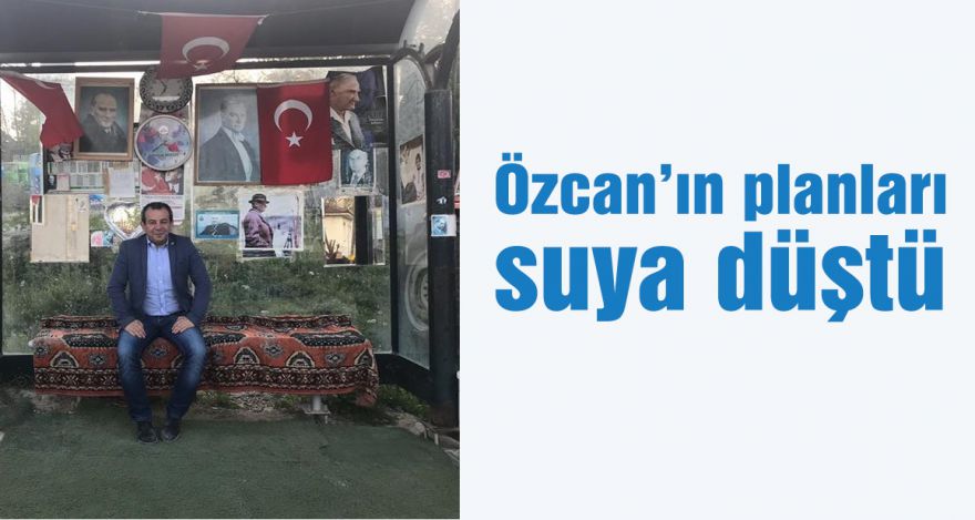 Özcan'ın planları suya düştü