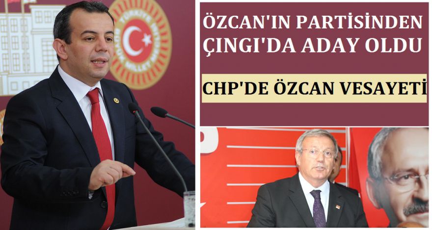 ÖZCAN'IN PARTİSİNDEN ÇINGI'DA ADAY OLDU