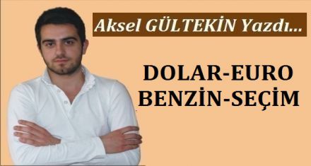 DOLAR, EURO, BENZİN, SEÇİM
