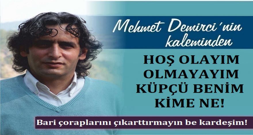 HOŞ OLAYIM OLMAYAYIM KÜPÇÜ BENİM KİME NE!