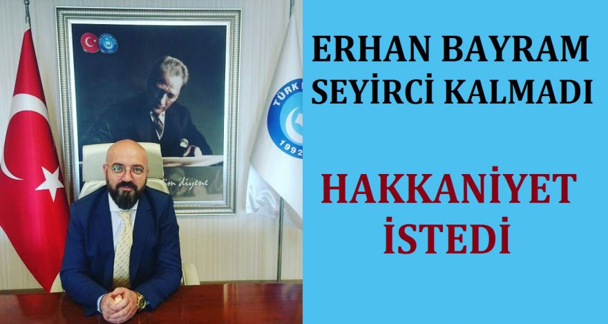 ERHAN BAŞKAN HAKKANİYET İSTEDİ