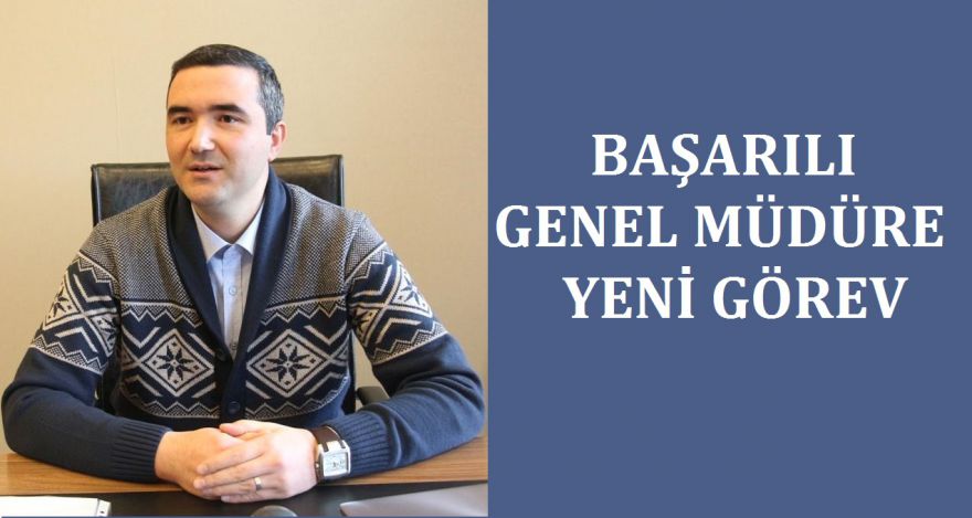 Başarılı Genel Müdüre yeni görev