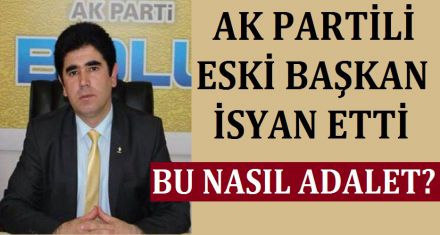 AK PARTİLİ ESKİ BAŞKAN İSYAN ETTİ 