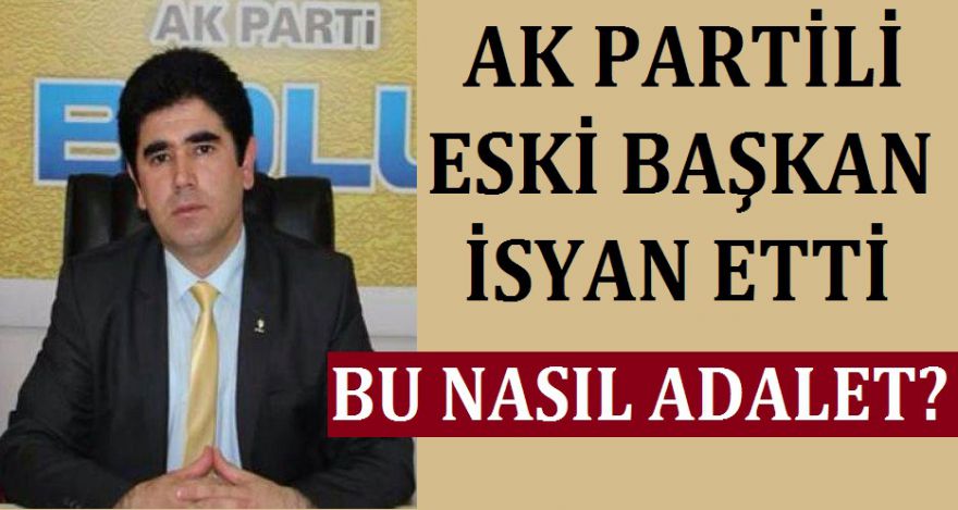 AK PARTİLİ ESKİ BAŞKAN İSYAN ETTİ