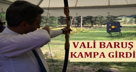 VALİ BARUŞ KAMPA GİRDİ 