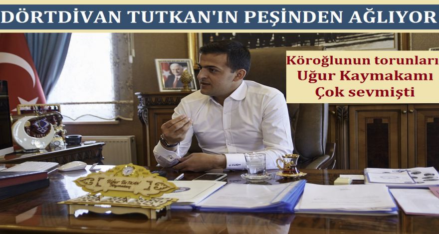 DÖRTDİVAN KAYMAKAMININ PEŞİNDEN AĞLIYOR