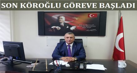 SON KÖROĞLU GÖREVE BAŞLADI