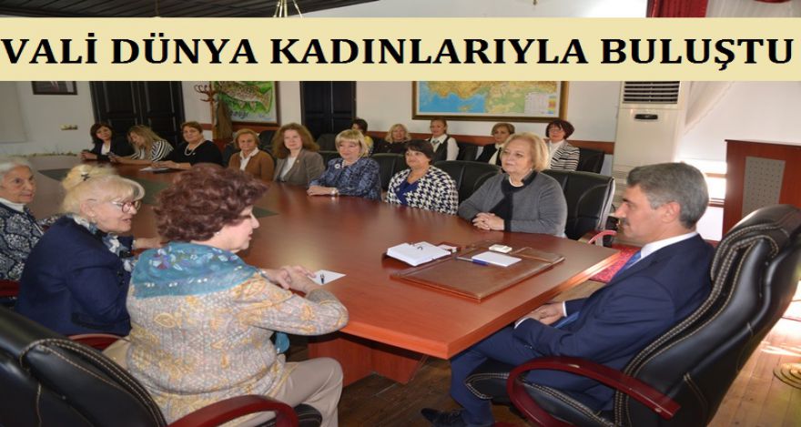 VALİ DÜNYA KADINLARIYLA BULUŞTU