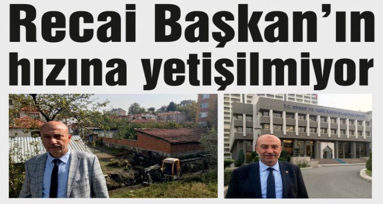 Recai Başkan'ın hızına yetişilmiyor