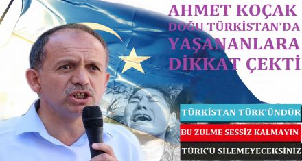 KOÇAK DOĞU TÜRKİSTAN'DA YAŞANANLARA DİKKAT ÇEKTİ 