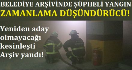 BELEDİYE ARŞİVİNDE ŞÜPHELİ YANGIN!