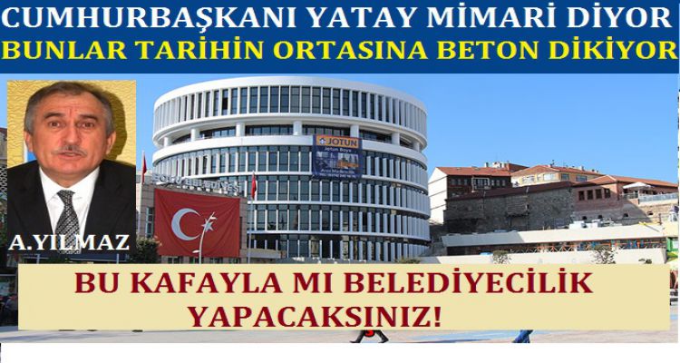 CUMHURBAŞKANI YATAY DİYOR BİZİMKİLER TARİHİN ORTASINA BETON DİKİYOR