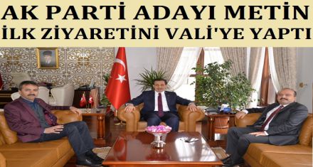 AK PARTİ ADAYI METİN İLK ZİYARETİNİ VALİ'YE YAPTI