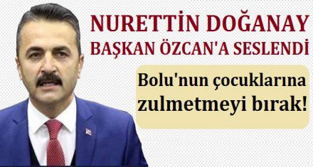DOĞANAY BELEDİYE BAŞKANI ÖZCAN'A SESLENDİ