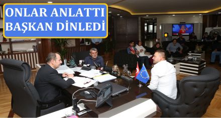 ONLAR ANLATTI BAŞKAN DİNLEDİ