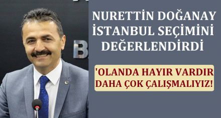 DOĞANAY İSTANBUL SEÇİMİNİ DEĞERLENDİRDİ