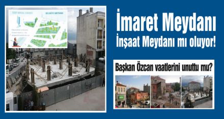 İmaret Meydanı İnşaat Meydanı mı oluyor!