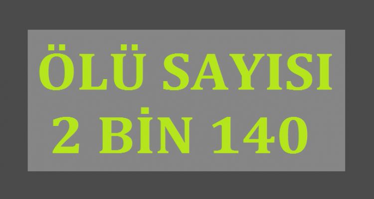 ÖLÜ SAYISI 2 BİN 140