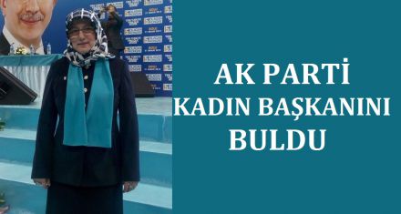 AK PARTİ KADIN BAŞKANINI BULDU