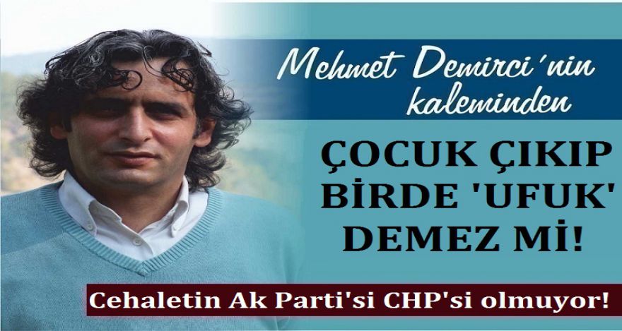 ÇOCUK ÇIKIP BİR DE UFUK DEMEZ Mİ!