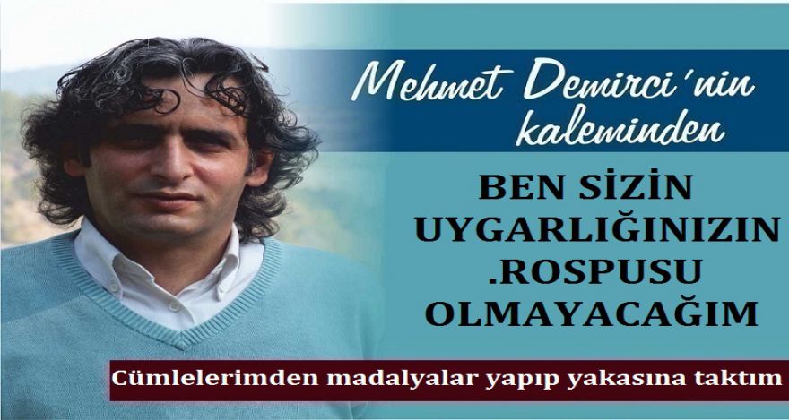 BEN SİZİN ÇAĞINIZIN .ROSPUSU OLMAYACAĞIM!
