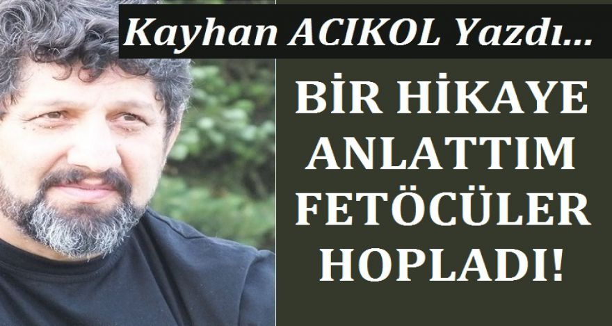 BİR HİKAYE ANLATTIM FETÖCÜLER HOPLADI!