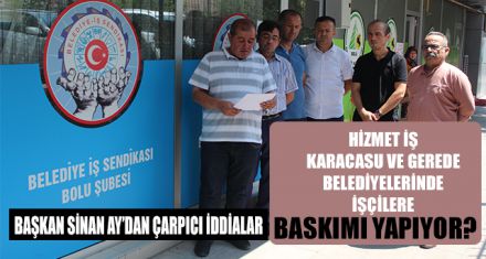 HİZMET İŞ KARACASU VE GEREDE BELEDİYELERİNDE İŞÇİLERE BASKIMI YAPIYOR?