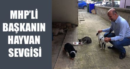 MHP'Lİ BAŞKANIN HAYVAN SEVGİSİ