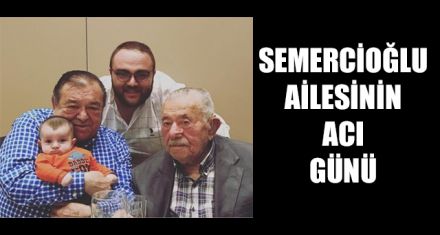 SEMERCİOĞLU AİLESİNİN ACI GÜNÜ