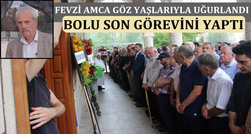 FEVZİ AMCA SON YOLCULUĞA UĞURLANDI