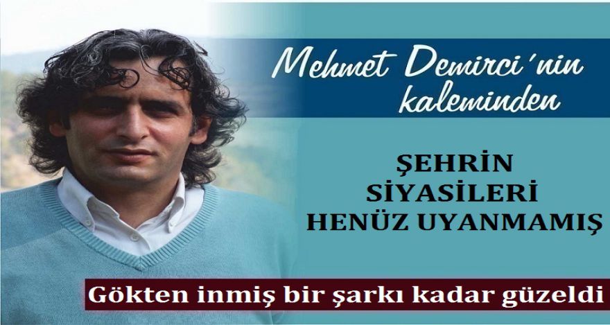 ŞEHRİN SİYASİLERİ HENÜZ UYANMAMIŞ!