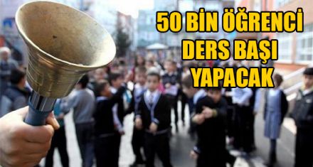 50 BİN ÖĞRENCİ DERS BAŞI YAPACAK
