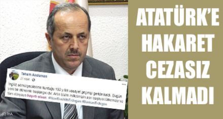 ATATÜRK'E HAKARET CEZASIZ KALMADI