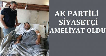 AK PARTİ BELEDİYE MECLİS ÜYESİ AVCI AMELİYAT OLDU