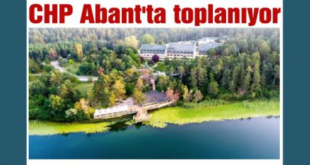 CHP Abant'ta toplanıyor