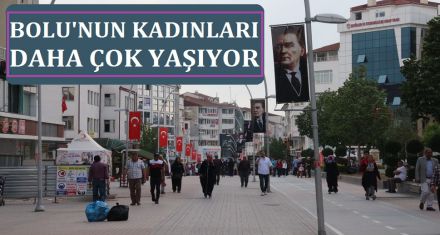BOLU'NUN KADINLARI DAHA ÇOK YAŞIYOR