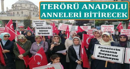 TERÖRÜ ANADOLU ANNELERİ BİTİRECEK