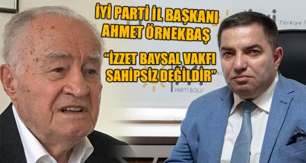 “İZZET BAYSAL VAKFI SAHİPSİZ DEĞİLDİR”