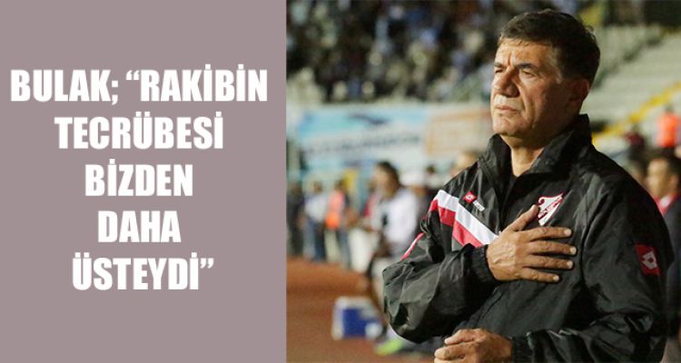 RAKİBİN TECRÜBESİ BİZDEN DAHA ÜSTEYDİ