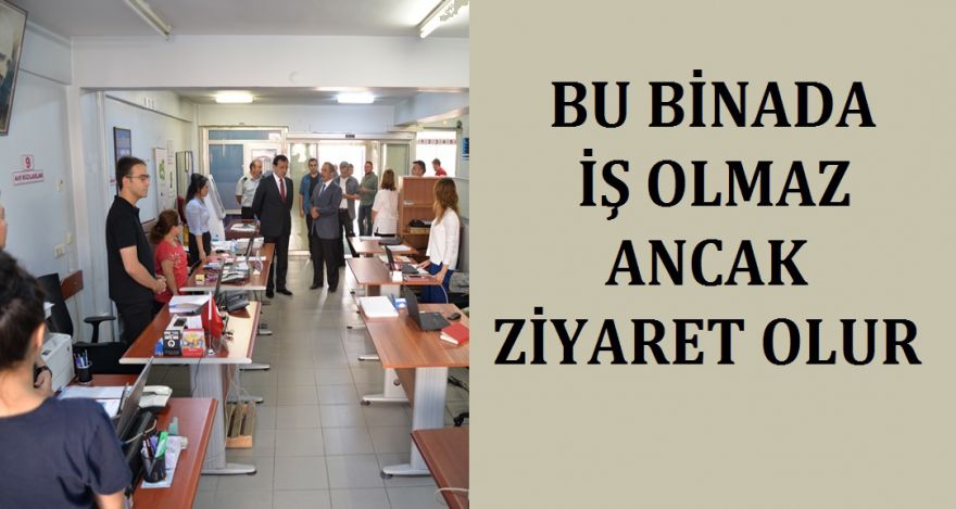 BU BİNADA İŞ OLMAZ ANCA ZİYARET OLUR