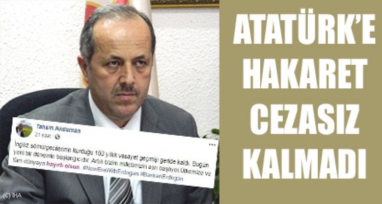 ATATÜRK'E HAKARET CEZASIZ KALMADI