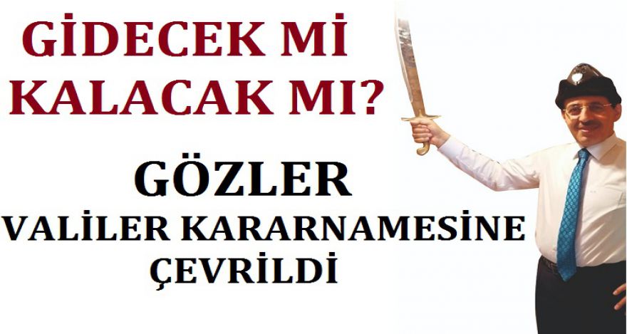 GÖZLER VALİLER KARARNAMESİNE ÇEVRİLDİ