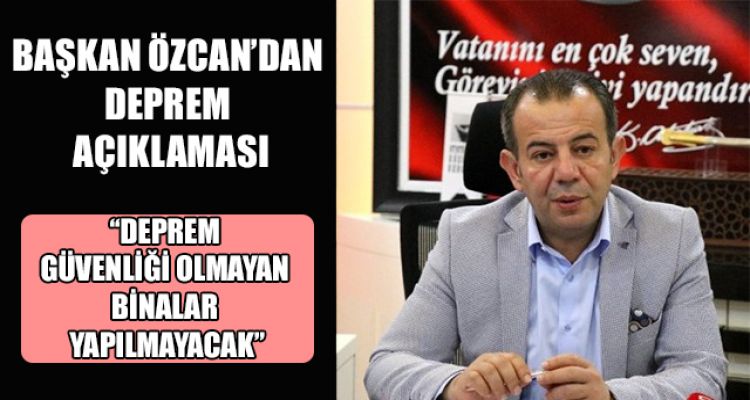 BAŞKAN ÖZCAN'DAN DEPREM AÇIKLAMASI