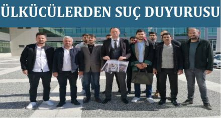 ÜLKÜCÜLER SUÇ DUYURUSUNDA BULUNDU