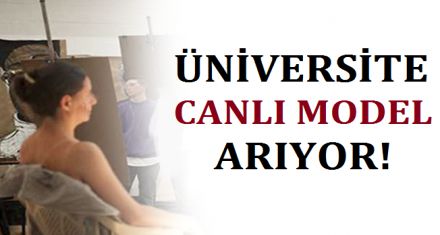 ÜNİVERSİTEYE ‘CANLI MODEL' ARANIYOR!