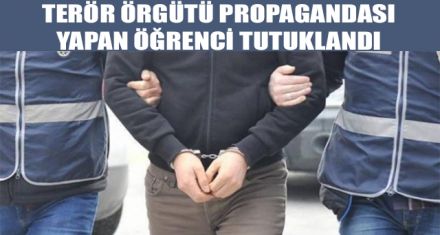 TERÖR ÖRGÜTÜ PROPAGANDASI YAPAN ÖĞRENCİ TUTUKLANDI