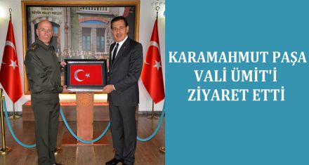 KARAMAHMUT PAŞA VALİ ÜMİT'İ ZİYARET ETTİ 