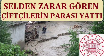 SELDEN ZARAR GÖREN ÇİFTÇİLERİN PARASI YATTI