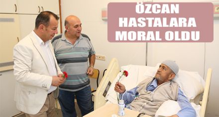 ÖZCAN HASTALARA MORAL OLDU