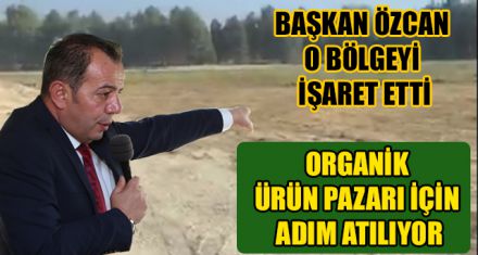 ORGANİK ÜRÜN PAZARI İÇİN ADIM ATILIYOR